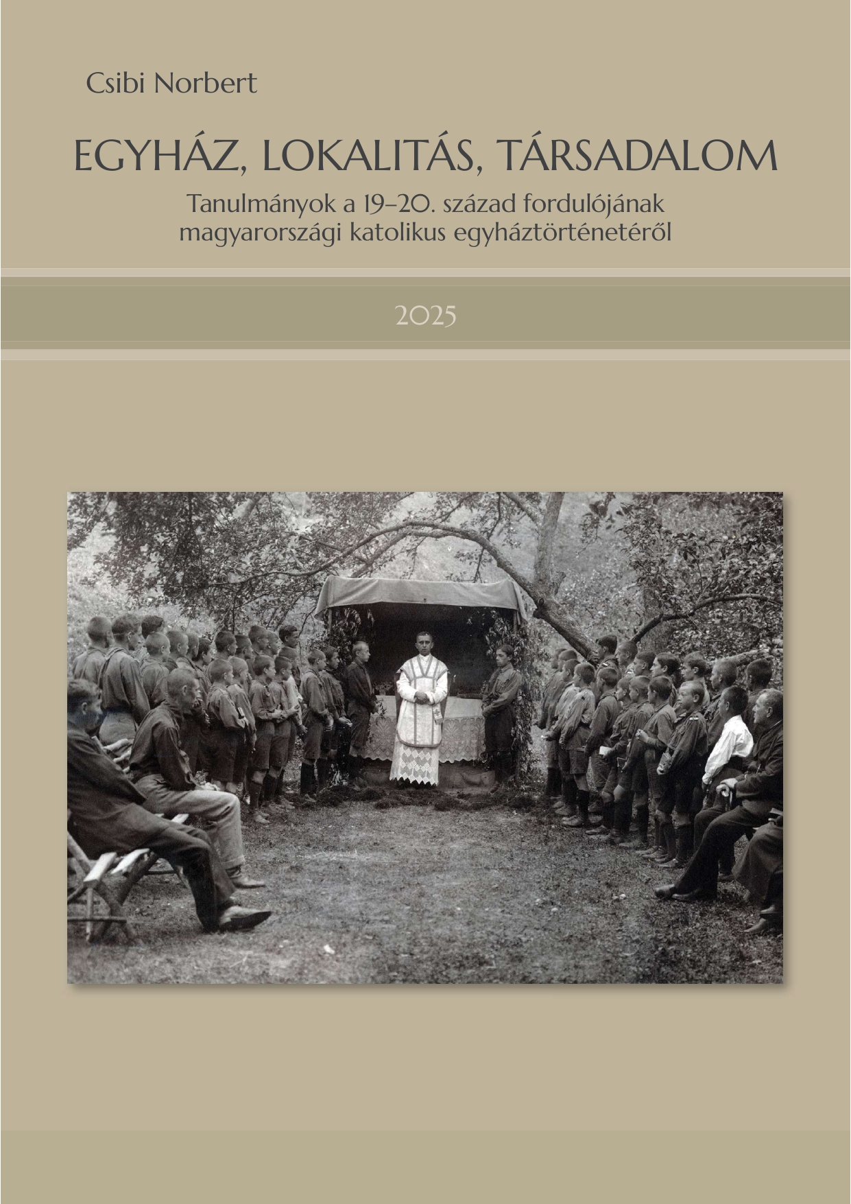					View Évf. 2 (2025): Csibi Norbert: Egyház, lokalitás, társadalom. Tanulmányok a 19–20. század fordulójának magyarországi katolikus egyháztörténetéről
				